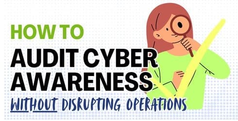 How To Audit Cybersecurity Awareness WITHOUT Disrupting Operations